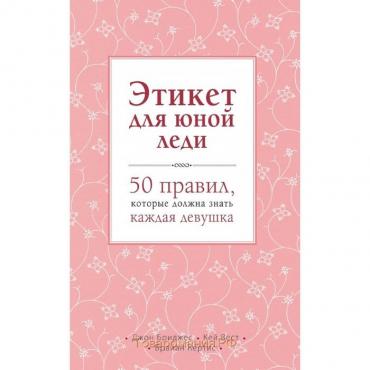 Этикет для юной леди. 50 правил, которые должна знать каждая девушка. Бриджес Д., Вест К., Кертис Б.