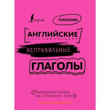 Английские неправильные глаголы: легко и навсегда! Маленькая книжка на огромную тему. Голаголия