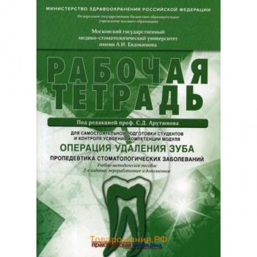 Операция удаления зуба. Пропедевтика стоматологических заболеваний. Рабочая тетрадь для самостоятельной подготовки студентов. 2-е издание, переработано и дополнено. Под ред. Арутюнова С.Д.